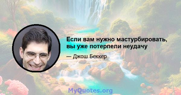 Если вам нужно мастурбировать, вы уже потерпели неудачу