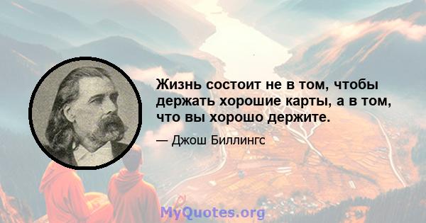 Жизнь состоит не в том, чтобы держать хорошие карты, а в том, что вы хорошо держите.