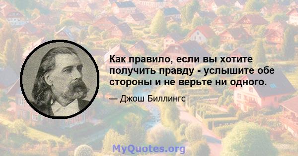 Как правило, если вы хотите получить правду - услышите обе стороны и не верьте ни одного.