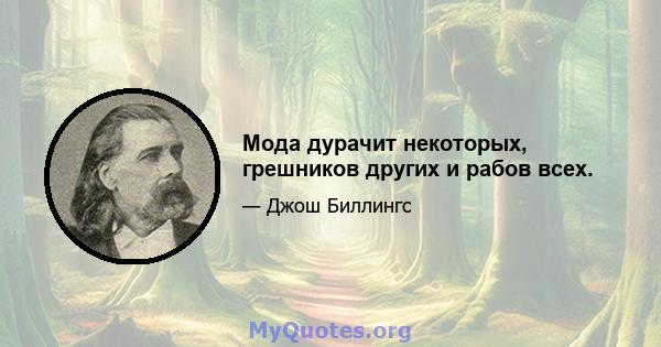 Мода дурачит некоторых, грешников других и рабов всех.