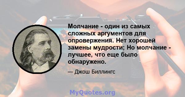 Молчание - один из самых сложных аргументов для опровержения. Нет хорошей замены мудрости; Но молчание - лучшее, что еще было обнаружено.