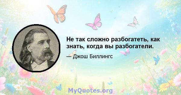 Не так сложно разбогатеть, как знать, когда вы разбогатели.