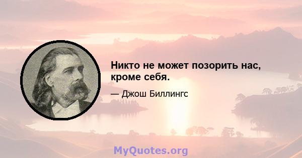 Никто не может позорить нас, кроме себя.