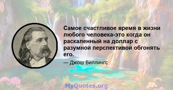 Самое счастливое время в жизни любого человека-это когда он раскаленный на доллар с разумной перспективой обгонять его.