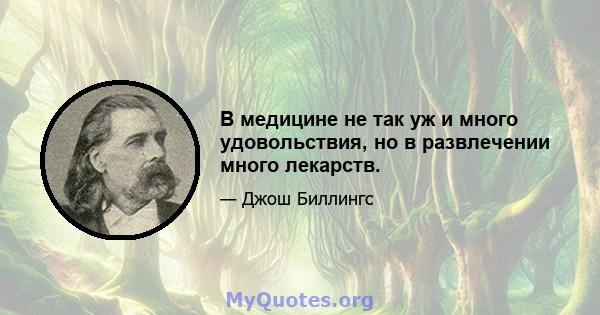 В медицине не так уж и много удовольствия, но в развлечении много лекарств.