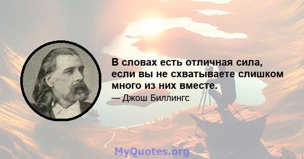 В словах есть отличная сила, если вы не схватываете слишком много из них вместе.