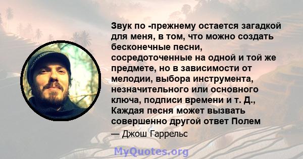 Звук по -прежнему остается загадкой для меня, в том, что можно создать бесконечные песни, сосредоточенные на одной и той же предмете, но в зависимости от мелодии, выбора инструмента, незначительного или основного ключа, 