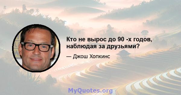 Кто не вырос до 90 -х годов, наблюдая за друзьями?