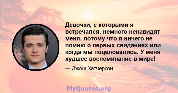 Девочки, с которыми я встречался, немного ненавидят меня, потому что я ничего не помню о первых свиданиях или когда мы поцеловались. У меня худшее воспоминание в мире!