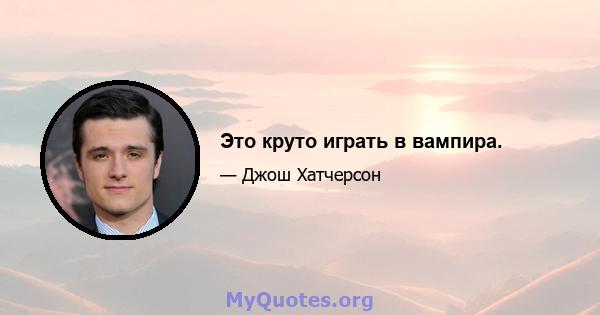 Это круто играть в вампира.