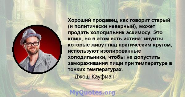 Хороший продавец, как говорит старый (и политически неверный), может продать холодильник эскимосу. Это клиш, но в этом есть истина: инуиты, которые живут над арктическим кругом, используют изолированные холодильники,