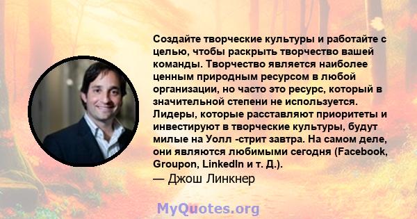 Создайте творческие культуры и работайте с целью, чтобы раскрыть творчество вашей команды. Творчество является наиболее ценным природным ресурсом в любой организации, но часто это ресурс, который в значительной степени