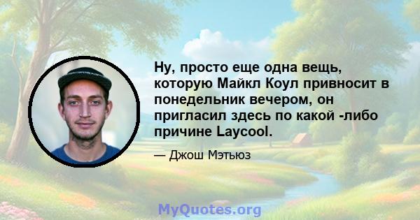 Ну, просто еще одна вещь, которую Майкл Коул привносит в понедельник вечером, он пригласил здесь по какой -либо причине Laycool.