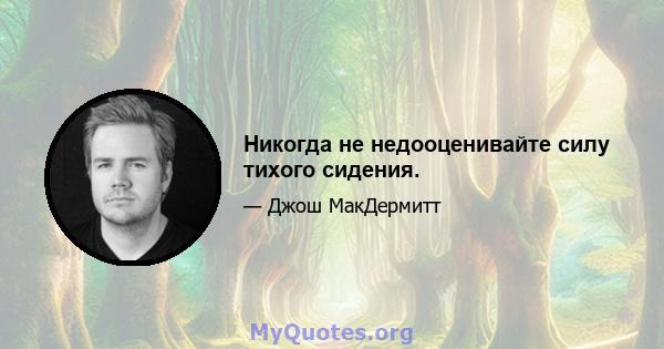 Никогда не недооценивайте силу тихого сидения.