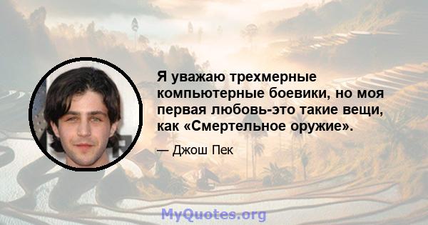 Я уважаю трехмерные компьютерные боевики, но моя первая любовь-это такие вещи, как «Смертельное оружие».