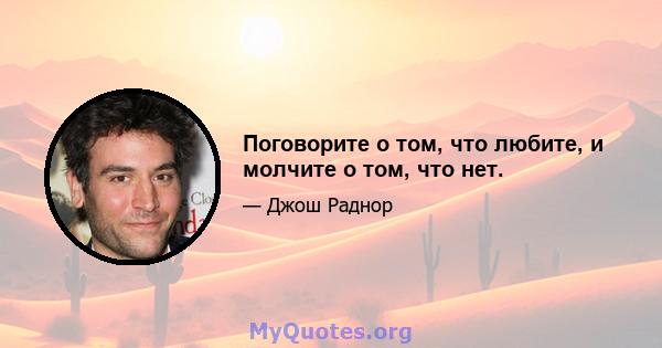 Поговорите о том, что любите, и молчите о том, что нет.