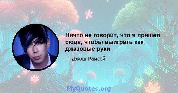 Ничто не говорит, что я пришел сюда, чтобы выиграть как джазовые руки