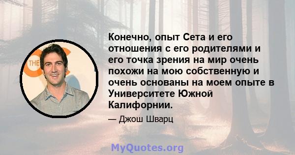 Конечно, опыт Сета и его отношения с его родителями и его точка зрения на мир очень похожи на мою собственную и очень основаны на моем опыте в Университете Южной Калифорнии.