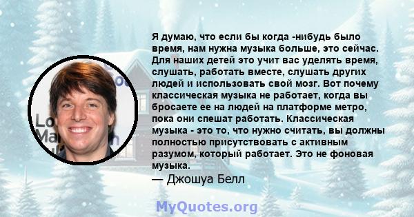 Я думаю, что если бы когда -нибудь было время, нам нужна музыка больше, это сейчас. Для наших детей это учит вас уделять время, слушать, работать вместе, слушать других людей и использовать свой мозг. Вот почему