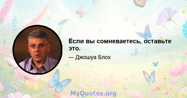 Если вы сомневаетесь, оставьте это.