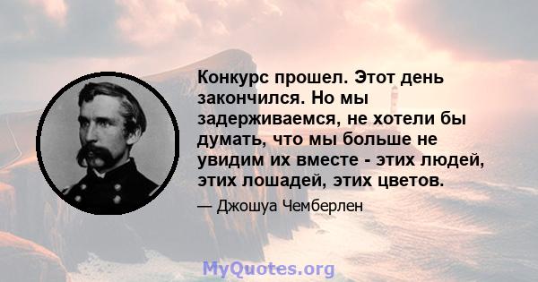 Конкурс прошел. Этот день закончился. Но мы задерживаемся, не хотели бы думать, что мы больше не увидим их вместе - этих людей, этих лошадей, этих цветов.