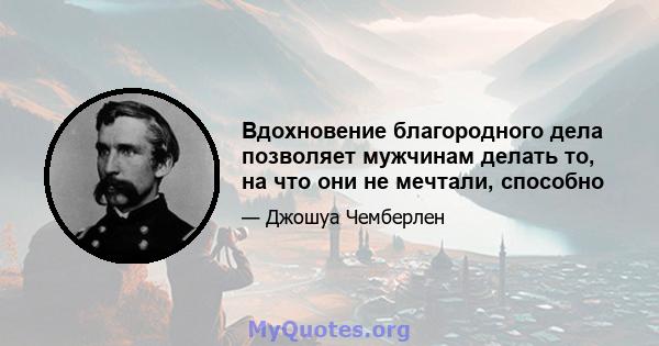 Вдохновение благородного дела позволяет мужчинам делать то, на что они не мечтали, способно