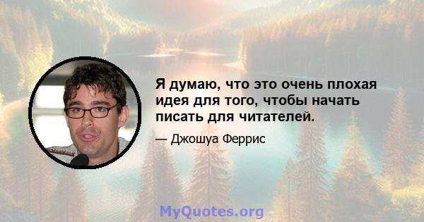 Я думаю, что это очень плохая идея для того, чтобы начать писать для читателей.