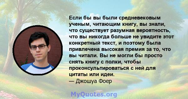 Если бы вы были средневековым ученым, читающим книгу, вы знали, что существует разумная вероятность, что вы никогда больше не увидите этот конкретный текст, и поэтому была привлечена высокая премия за то, что вы читали. 