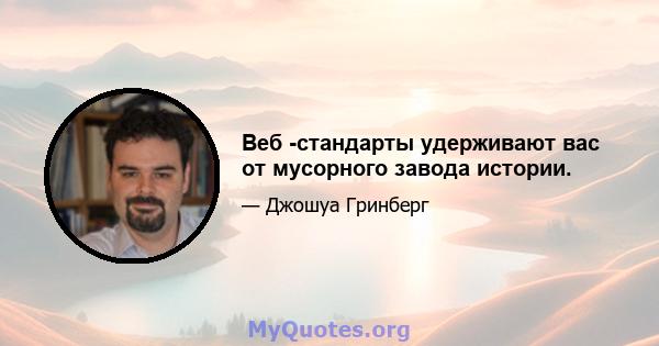 Веб -стандарты удерживают вас от мусорного завода истории.