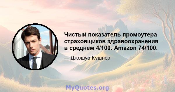 Чистый показатель промоутера страховщиков здравоохранения в среднем 4/100. Amazon 74/100.