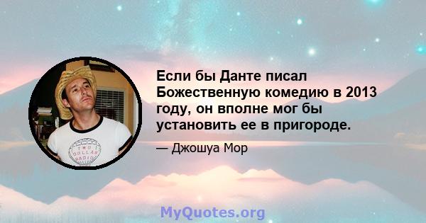 Если бы Данте писал Божественную комедию в 2013 году, он вполне мог бы установить ее в пригороде.