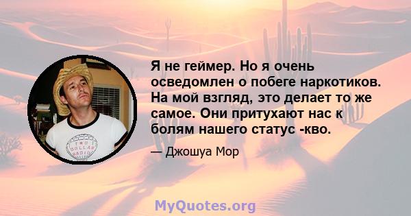 Я не геймер. Но я очень осведомлен о побеге наркотиков. На мой взгляд, это делает то же самое. Они притухают нас к болям нашего статус -кво.