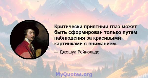 Критически приятный глаз может быть сформирован только путем наблюдения за красивыми картинками с вниманием.