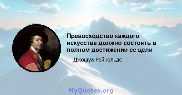 Превосходство каждого искусства должно состоять в полном достижении ее цели