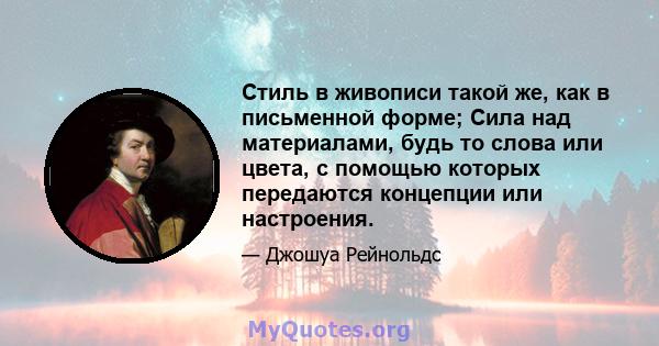 Стиль в живописи такой же, как в письменной форме; Сила над материалами, будь то слова или цвета, с помощью которых передаются концепции или настроения.