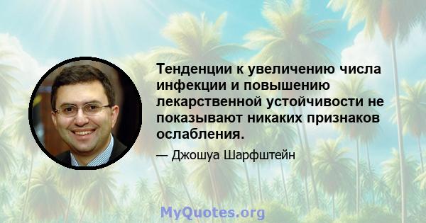 Тенденции к увеличению числа инфекции и повышению лекарственной устойчивости не показывают никаких признаков ослабления.