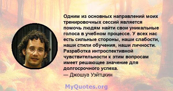 Одним из основных направлений моих тренировочных сессий является помочь людям найти свои уникальные голоса в учебном процессе. У всех нас есть сильные стороны, наши слабости, наши стили обучения, наши личности.