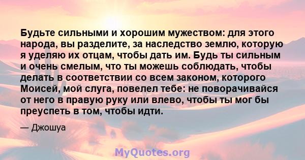 Будьте сильными и хорошим мужеством: для этого народа, вы разделите, за наследство землю, которую я уделяю их отцам, чтобы дать им. Будь ты сильным и очень смелым, что ты можешь соблюдать, чтобы делать в соответствии со 