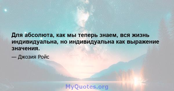 Для абсолюта, как мы теперь знаем, вся жизнь индивидуальна, но индивидуальна как выражение значения.