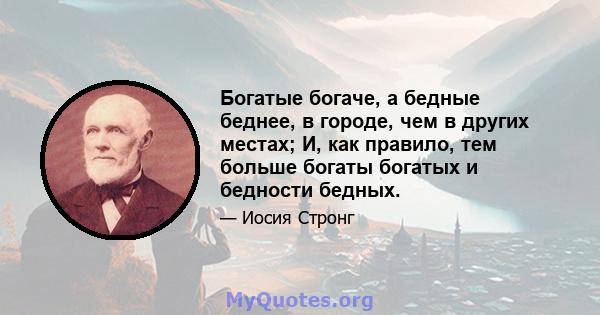 Богатые богаче, а бедные беднее, в городе, чем в других местах; И, как правило, тем больше богаты богатых и бедности бедных.