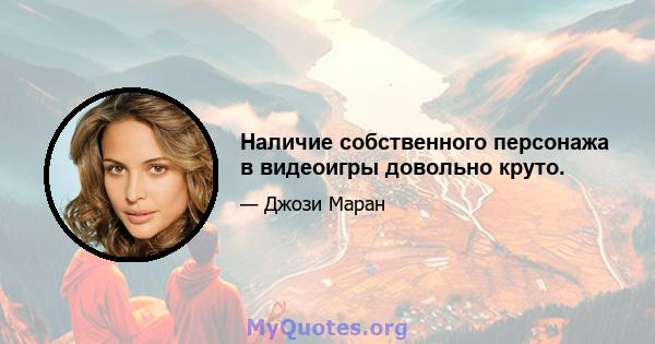 Наличие собственного персонажа в видеоигры довольно круто.