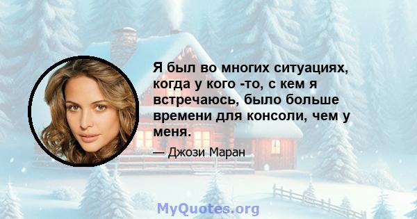 Я был во многих ситуациях, когда у кого -то, с кем я встречаюсь, было больше времени для консоли, чем у меня.