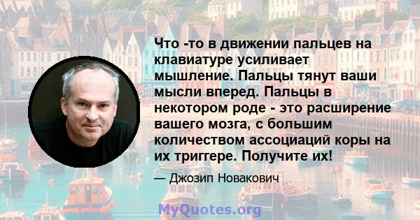 Что -то в движении пальцев на клавиатуре усиливает мышление. Пальцы тянут ваши мысли вперед. Пальцы в некотором роде - это расширение вашего мозга, с большим количеством ассоциаций коры на их триггере. Получите их!