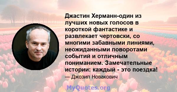 Джастин Херманн-один из лучших новых голосов в короткой фантастике и развлекает чертовски, со многими забавными линиями, неожиданными поворотами событий и отличным пониманием. Замечательные истории: каждый - это поездка!