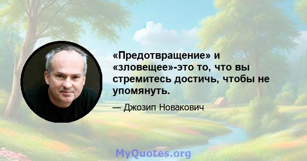 «Предотвращение» и «зловещее»-это то, что вы стремитесь достичь, чтобы не упомянуть.