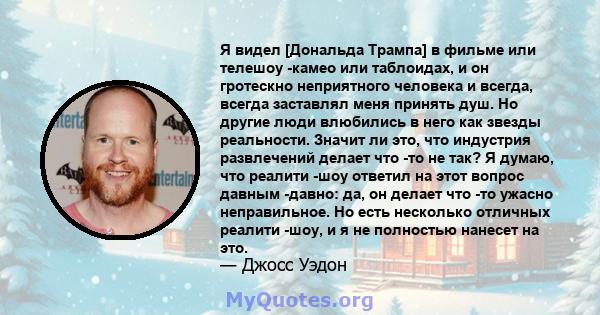 Я видел [Дональда Трампа] в фильме или телешоу -камео или таблоидах, и он гротескно неприятного человека и всегда, всегда заставлял меня принять душ. Но другие люди влюбились в него как звезды реальности. Значит ли это, 