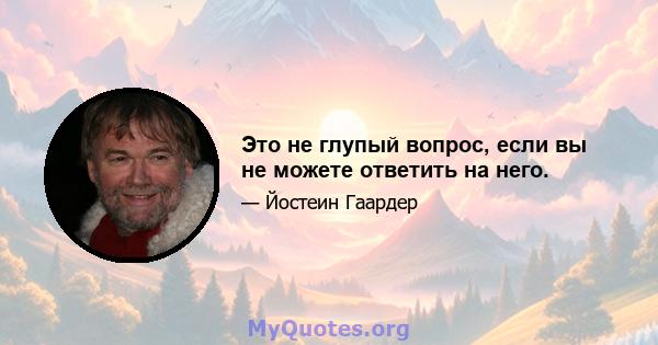 Это не глупый вопрос, если вы не можете ответить на него.