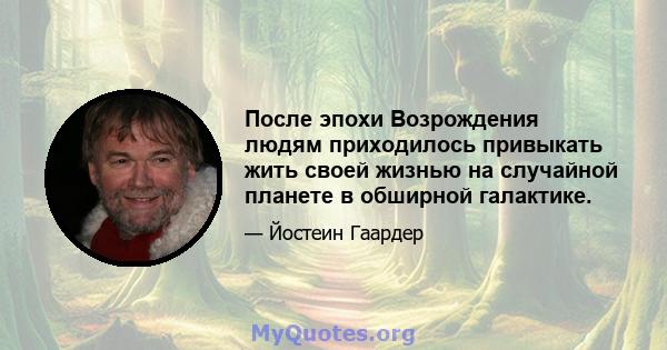 После эпохи Возрождения людям приходилось привыкать жить своей жизнью на случайной планете в обширной галактике.