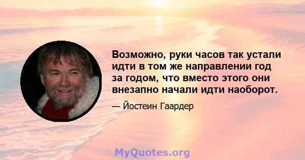 Возможно, руки часов так устали идти в том же направлении год за годом, что вместо этого они внезапно начали идти наоборот.