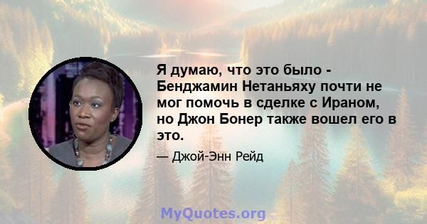 Я думаю, что это было - Бенджамин Нетаньяху почти не мог помочь в сделке с Ираном, но Джон Бонер также вошел его в это.